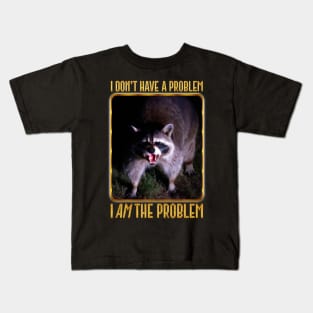 I Don't Have The Problem, I AM The Problem Kids T-Shirt